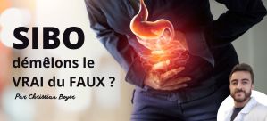 SIBO : démêlons le VRAI du FAUX ? par Christian Boyer